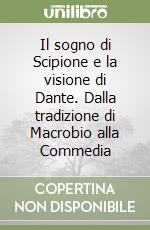 Il sogno di Scipione e la visione di Dante. Dalla tradizione di Macrobio alla Commedia libro
