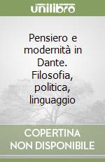 Pensiero e modernità in Dante. Filosofia, politica, linguaggio libro