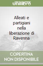 Alleati e partigiani nella liberazione di Ravenna libro