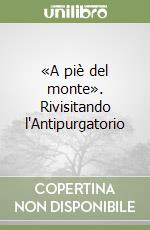 «A piè del monte». Rivisitando l'Antipurgatorio libro