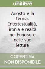 Ariosto e la teoria. Intertestualità, ironia e realtà nel Furioso e nelle sue letture libro