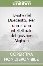 Dante del Duecento. Per una storia intellettuale del giovane Alighieri libro