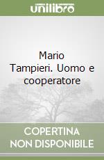 Mario Tampieri. Uomo e cooperatore libro