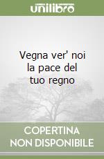 Vegna ver' noi la pace del tuo regno