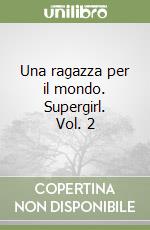 Una ragazza per il mondo. Supergirl. Vol. 2 libro