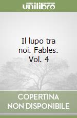 Il lupo tra noi. Fables. Vol. 4 libro