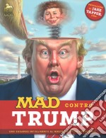 Mad contro Trump. Uno sguardo intelligente al nostro stupido presidente libro