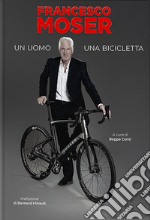 Francesco Moser. Un uomo, una bicicletta libro