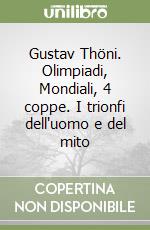 Gustav Thöni. Olimpiadi, Mondiali, 4 coppe. I trionfi dell'uomo e del mito libro