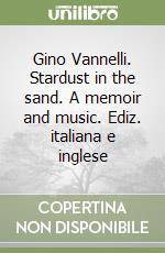 Gino Vannelli. Stardust in the sand. A memoir and music. Ediz. italiana e inglese libro