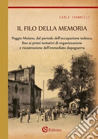 Il filo della memoria. Poggio Moiano, dal periodo dell'occupazione tedesca, fino ai primi tentativi di organizzazione e ricostruzione dell'immediato dopoguerra libro