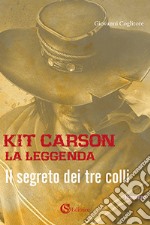 Kit Carson la leggenda. Il segreto dei tre colli libro