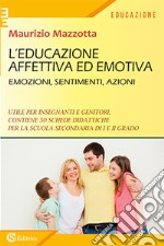 L'educazione affettiva ed emotiva. Emozioni, sentimenti, azioni. libro