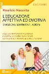 L'educazione affettiva ed emotiva. Emozioni, sentimenti, azioni. libro di Mazzotta Maurizio