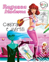 Ragazza moderna. Colora e divertiti. Ediz. illustrata libro