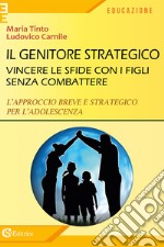 Il genitore strategico. Vincere le sfide con i figli senza combattere. L'approccio breve e strategico per l'adolescenza libro