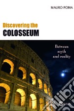 Discovering the Colosseum. Between myth and reality libro
