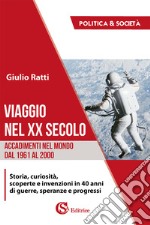 Viaggio nel XX secolo. Accadimenti nel mondo dal 1961 al 2000 libro