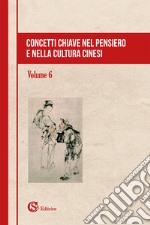 Concetti chiave nel pensiero e nella cultura cinesi. Vol. 6 libro