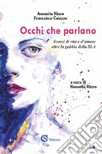 Occhi che parlano. Scorci di vita e d'amore oltre la gabbia della SLA