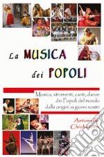 La musica dei popoli. Musica, strumenti, canti, danze dei popoli del mondo dalle origini ai giorni nostri libro