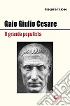 Gaio Giulio Cesare Il grande populista libro di Frisone Pasquale