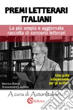 Premi letterari italiani. La più ampia e aggiornata raccolta di concorsi letterari libro