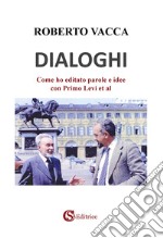 Dialoghi. Come ho editato parole e idee con Primo Levi et al libro