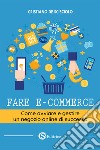 Fare e-commerce. Come avviare e gestire un negozio online di successo libro di De Scisciolo Cristiano