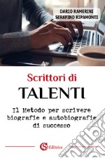 Scrittori di talenti. Il metodo per scrivere biografie e autobiografie di successo