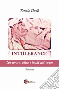 Intolerance. Un amore oltre i limiti del corpo libro