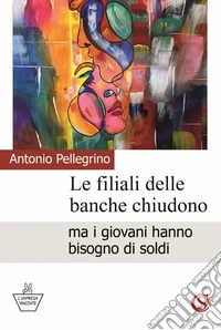 Le filiali delle banche chiudono ma i giovani hanno bisogno di soldi libro