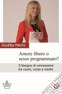 Amore libero o sesso programmato? Il bisogno di connessione tra cuore, corpo e mente libro
