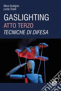 Gaslighting. Atto terzo. Tecniche di difesa libro