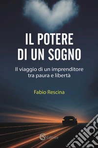 Il potere di un sogno. Il viaggio di un imprenditore tra paura e libertà libro