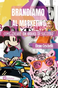 Brandiamo al marketing. Come creare un brand di successo libro