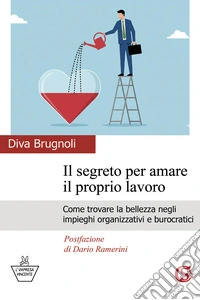 Il segreto per amare il proprio lavoro. Come trovare la bellezza negli impieghi organizzativi e burocratici