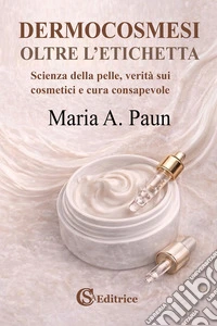 Dermocosmesi, oltre l'etichetta. Scienza della pelle, verità sui cosmetici e cura consapevole libro