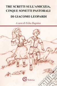 Tre scritti sull'amicizia, cinque sonetti pastorali di Giacomo Leopardi