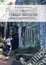 Viaggi bianchi. Hiroshima, Auschwitz, Killing Fields, Chernobyl... Per illuminare l'oscurità con la forza della speranza