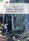 Viaggi bianchi. Hiroshima, Auschwitz, Killing Fields, Chernobyl... Per illuminare l'oscurità con la forza della speranza libro