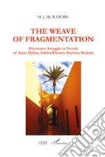 The weave of fragmentation. Discursive struggle in novels of Assia Djebar, Sabiha Khemir, Rachida Madani libro