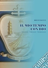 Il mio tempo con Dio. Vocazione, comunione, testimonianze libro