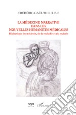 La médecine narrative dans les nouvelles humanités médicales. Dialectique du médecin, de la maladie et du malade libro