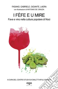 I fèfe e u mire. Fave e vino nella cultura popolare di Noci libro