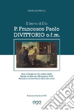 Il Servo di Dio P. Francesco Paolo Divittorio o.f.m. Nato a Rutigliano (29 ottobre 1882). martire in Armenia (23 gennaio 1920), ricordato nel centenario della sua morte libro