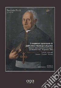 Il magistero episcopale di Antonio Fedele Dalena. Vescovo della Diocesi di Monopoli (22 dicembre 1871- 13 gennaio 1883). Lettere pastorali Omelie. Decreti. Poesie libro