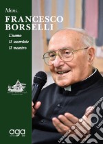 Mons. Francesco Borselli. L'uomo. Il sacerdote. Il maestro libro