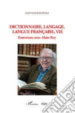 Dictionnaire, langage, langue française, vie. Entretiens avec Alain Rey libro