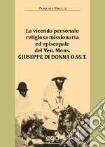 La vicenda personale religiosa missionaria ed episcopale del Ven. Mons. Giuseppe Di Donna O.SS.T. libro